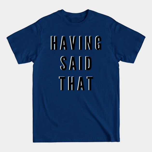 Discover Having Said That Funny T-Shirt Slogan - Jerry Seinfeld - T-Shirt