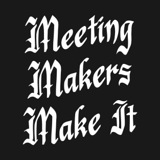 Meeting Makers Make It T-Shirt