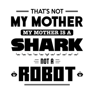 My Mother is a Shark Not a Robot T-Shirt