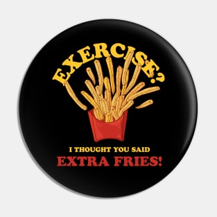 Exercise - I Thought You Said Extra Fries Pin