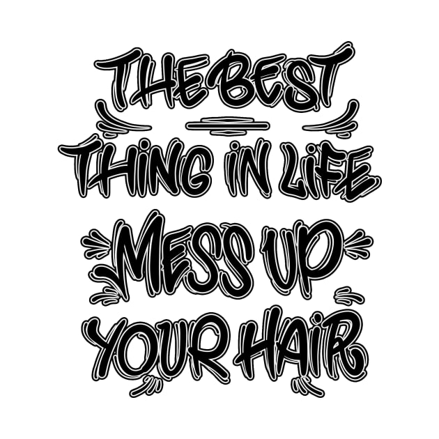 The best thing in life mess up your hair by Graffitidesigner