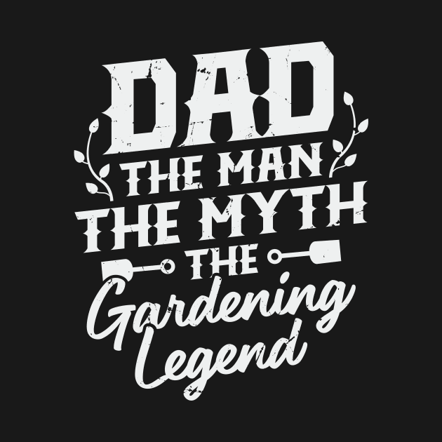Dad The Man The Myth The Gardening Legend by Dolde08