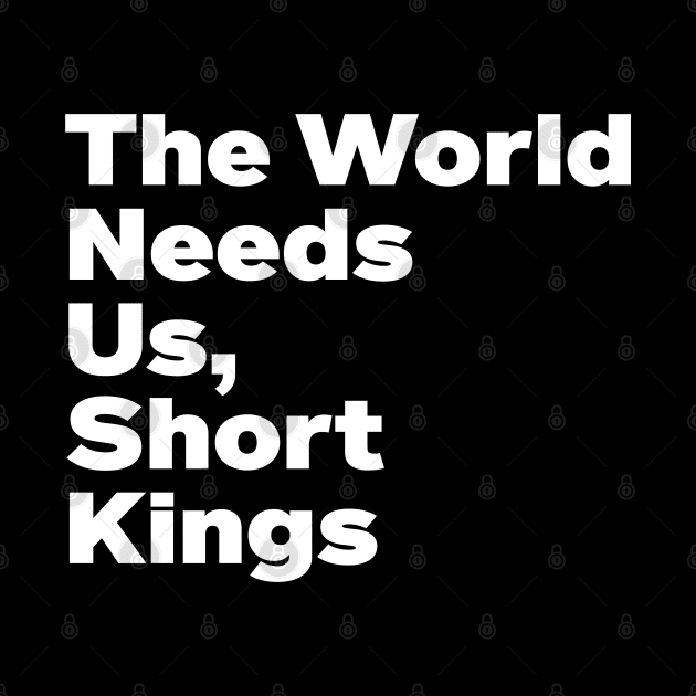 The World Needs Us Short Kings Empowering Men's Funny by Tees Bondano
