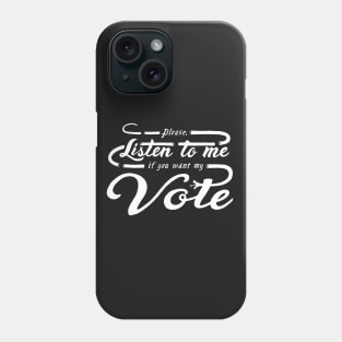 Please, Listen to Me If You Want My Vote Phone Case