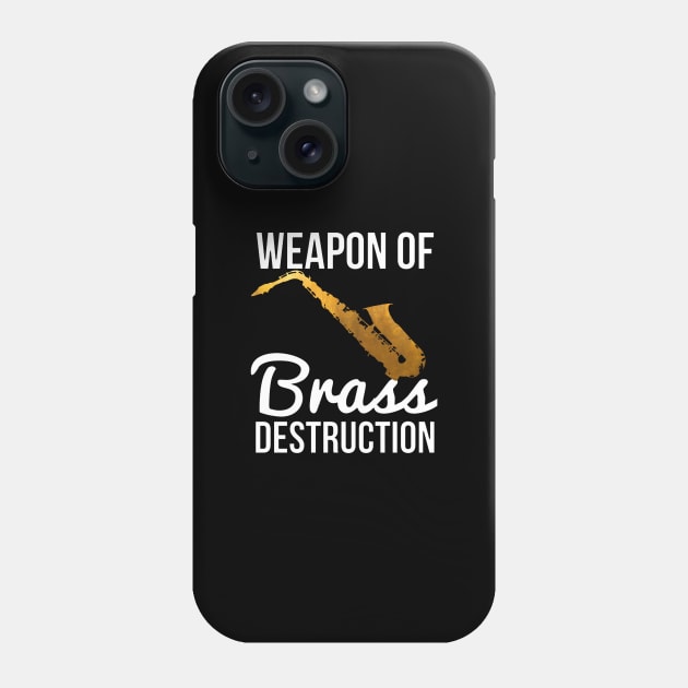 Funny Sax Player Gift Weapon Of Brass Destruction Phone Case by tanambos