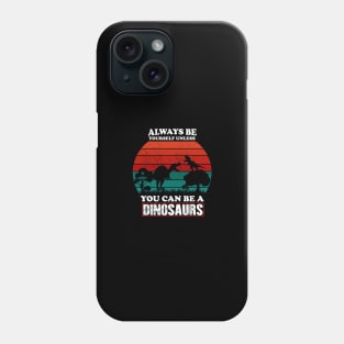 Always be yourself unless you can be a dinosaur Phone Case