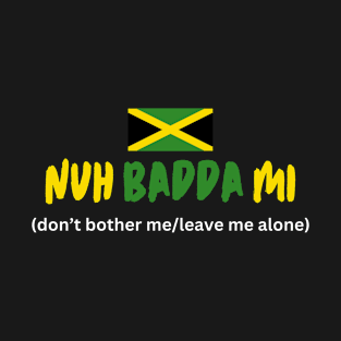 Nuh Badda Mi Jamaican Talk T-Shirt