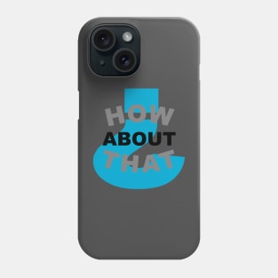 How about that? Phone Case