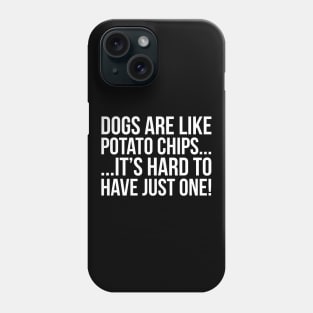 Dogs Are Like Potato Chips... Phone Case