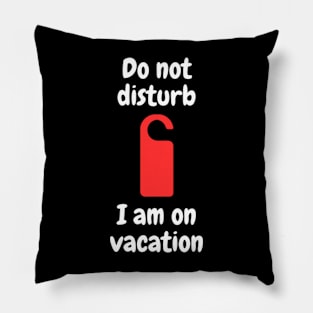 Do not disturb - I am on vacation Pillow