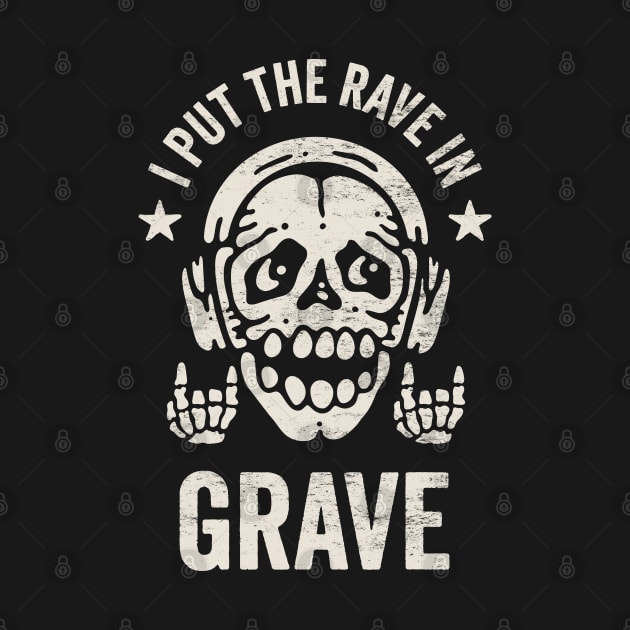 I Put The Rave in Grave - Funny Skeleton for Dance Music Lovers by TwistedCharm