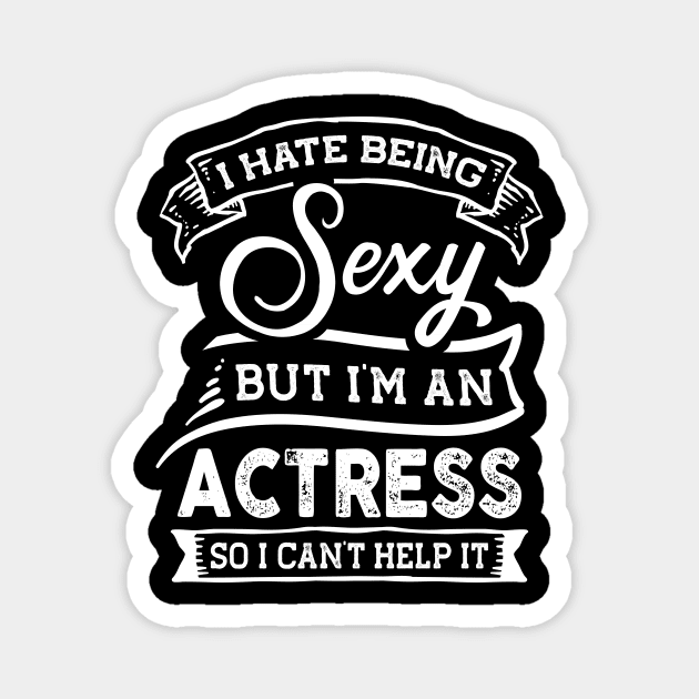 I Hate Being Sexy But I'm a Actress Funny Magnet by TeePalma