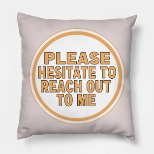 Please Hesitate to Reach Out Pillow