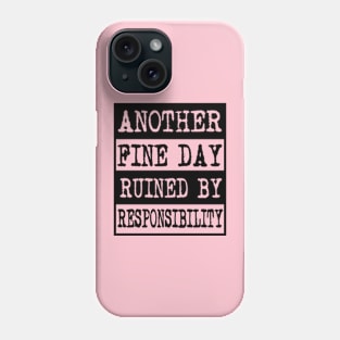 Another Fine Day Ruined By Responsibility Phone Case