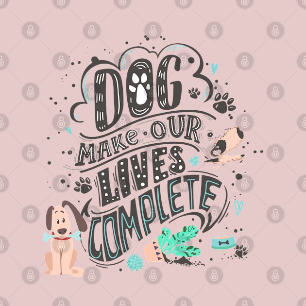 Dog make our life complete by sharukhdesign