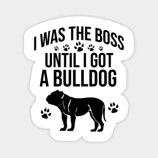 I was the boss until I got a bulldog Magnet