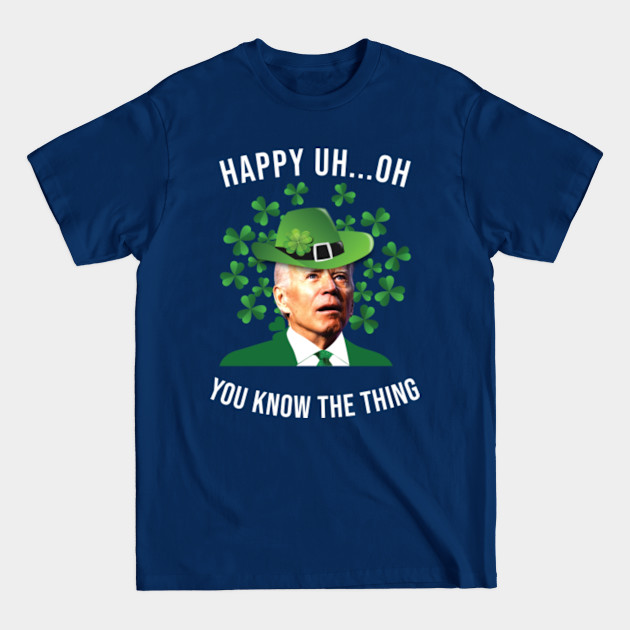 Disover happy you know the thing funny Joe Biden - Anti Biden - T-Shirt