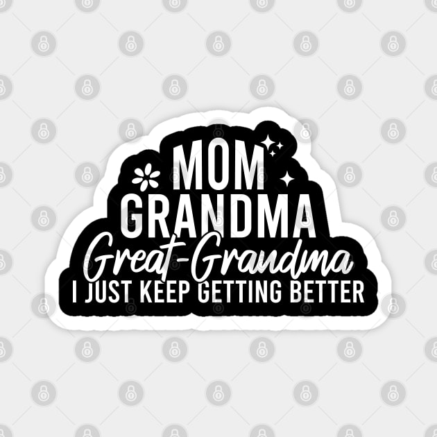 Mom Grandma Great Grandma I Just Keep Getting Better Magnet by Blonc