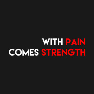 WITH PAIN COMES STRENGTH T-Shirt