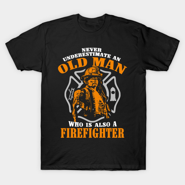 Old man Firefighter T-shirt - Old Man Firefighter - T-Shirt | TeePublic