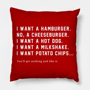 I want a hamburger, no a cheeseburger....you'll get nothing and like it! Pillow