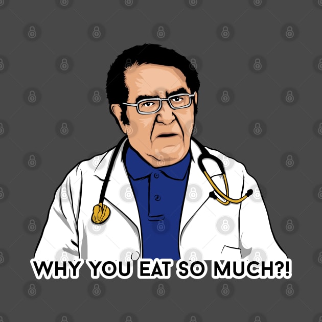 Dr. Now Why You Eat So Much?! by SBarstow Design