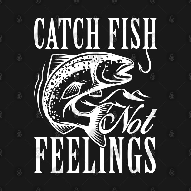 Catch Fish Not Feelings by LuckyFoxDesigns