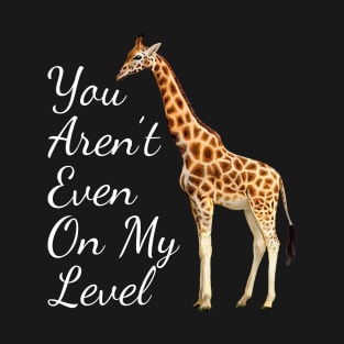 You Aren't Even On My Level T-Shirt