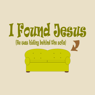 I Found Jesus ...... He Was Behind the Sofa ! T-Shirt