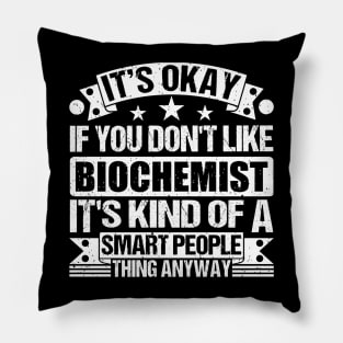 It's Okay If You Don't Like Biochemist It's Kind Of A Smart People Thing Anyway Biochemist Lover Pillow