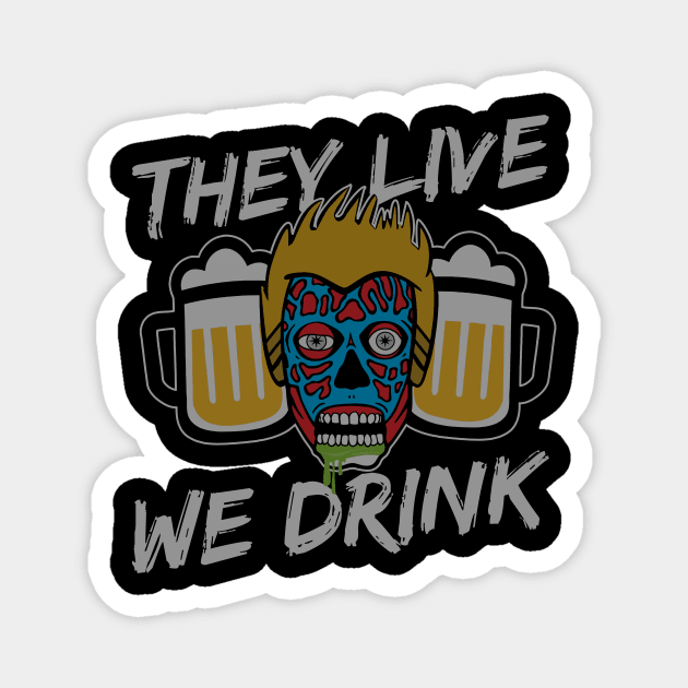 They Live We Drink Magnet by rodcoupler81