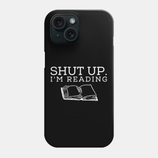 Shut Up I'm Reading Phone Case