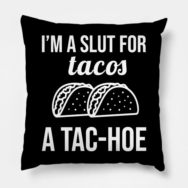 I'm a Slut for Tacos A Tac Hoe Pillow by evermedia