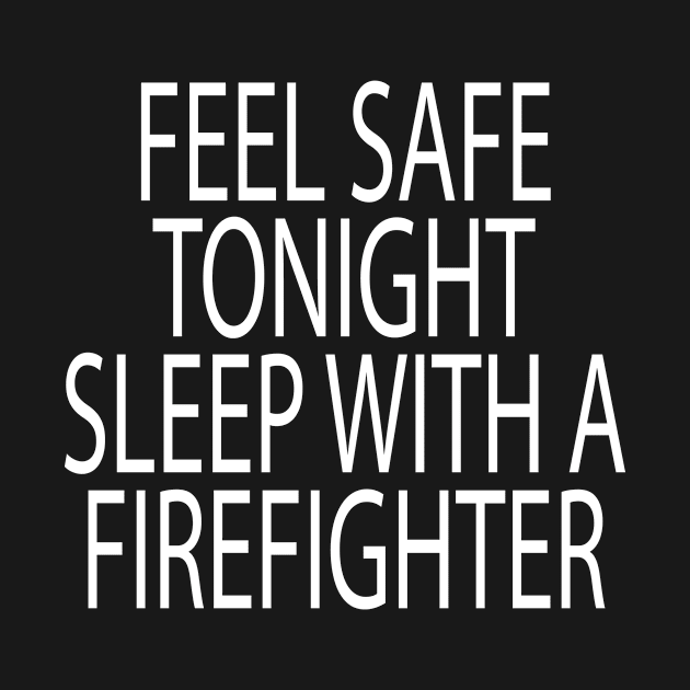 feel safe tonight sleep with a firefighter /Firefighter Gift /Fire Fighter / Firefighting Fireman Apparel Gift Wife Girlfriend - Funny Firefighter Gift by First look