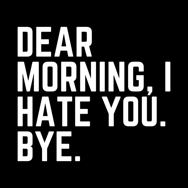 Dear Morning I Hate You Bye - I Hate Mornings I'd Rather Be Sleeping Tired AF Do Not Disturb I Need a Nap Lover Lazy Funny Nap Quote Sleep Lover Nap Quote Sleep Lover Gift by ballhard