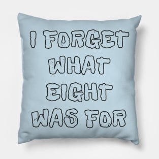 I Forget What Eight Was For Funny Pillow