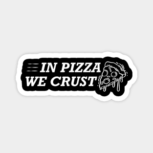 Pizza - In pizza we crust Magnet