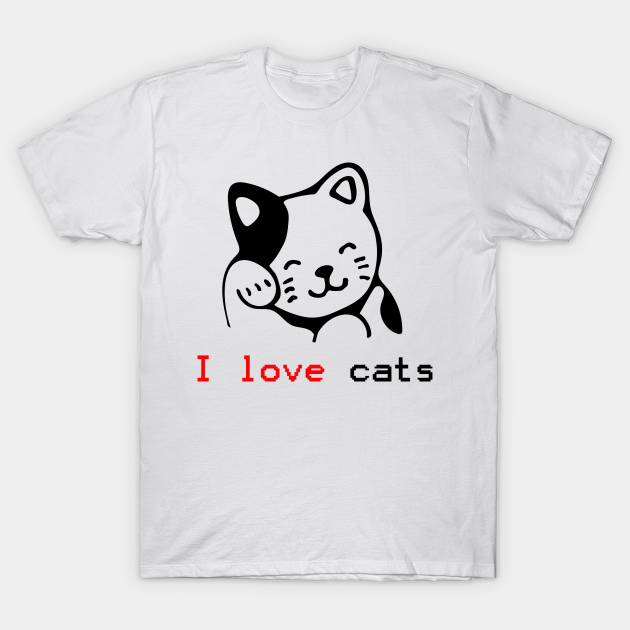 I Love Cats I Love Cats T Shirt Teepublic