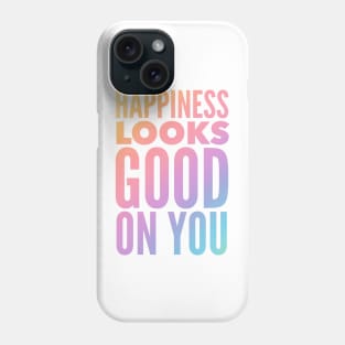 Happiness Looks Good On You Phone Case