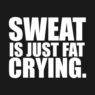 Sweat is Just Fat Crying T-Shirt