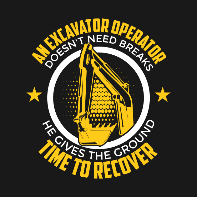 Excavator operator doesnt need breaks by HBfunshirts