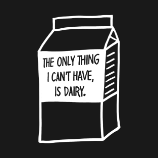 The Only Thing I Cant Have Is Dairy T-Shirt