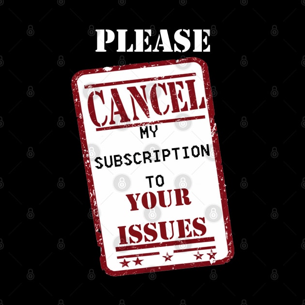 Sarcastic Please Cancel My Subscription To Your Issues by tamdevo1