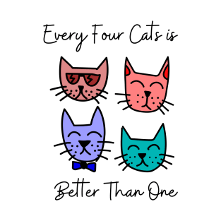 Every Four Cats is Better Than One T-Shirt