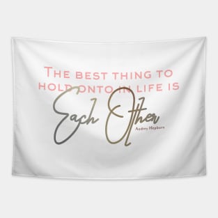 The Best Thing to Hold Onto in Life is Each Other - love quote Tapestry