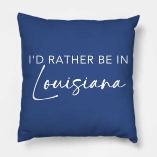 I'd Rather Be In Louisiana Pillow