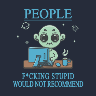 People - F*cking Stupid, Would not Recommend T-Shirt