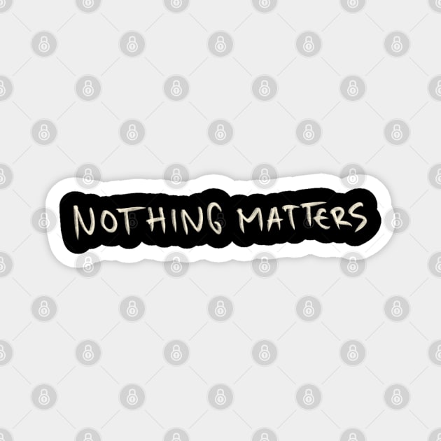 Nothing Matters Magnet by Saestu Mbathi