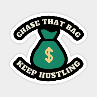 Chase that Bag Hustle Keep Hustling and Grinding Hard Magnet