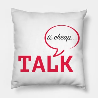 Talk is Cheap Pillow